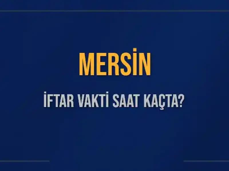 Mersin İftar Vakti: Ramazan'da Akşam Ezanı Ne Zaman Okunacak?
