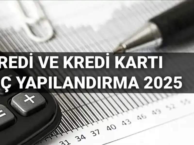 2025'te Kredi ve Kredi Kartı Borcu Yapılandırma: Başvuru Rehberi