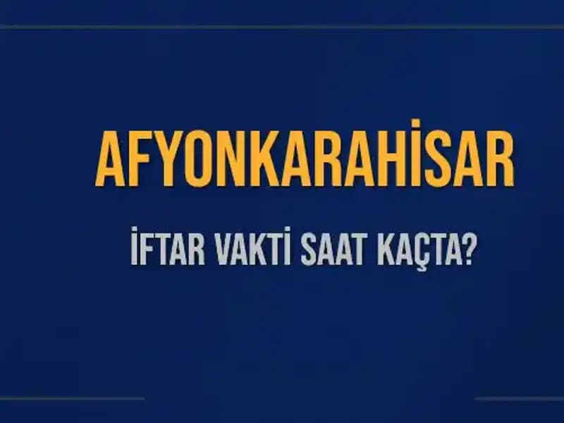 Afyonkarahisar'da 3 Mart 2025 İftar Vakti: Ezan Ne Zaman Okunacak?