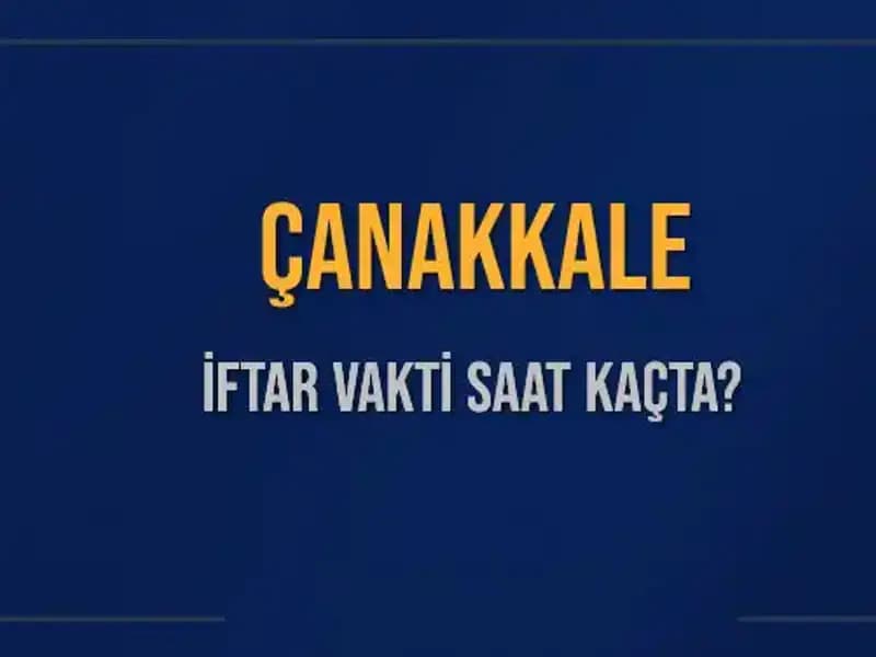 Çanakkale İftar Vakti: Bugün Akşam Ezanı Saat Kaçta Okunacak?