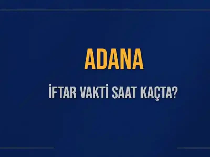 Adana’da İftar Vakti: Bugün Ne Zaman ve Ne Kadar Kaldı?