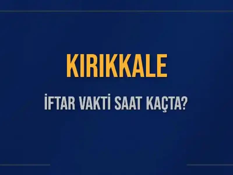 Kırıkkale'de İftar Vakti: Saat Kaçta Başlıyor?