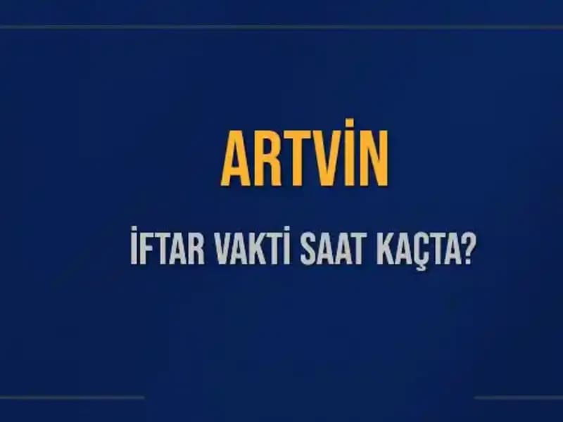 Artvin'de İftar Vakitleri: 5 Mart 2025 Akşam Ezanı Saat Kaçta?