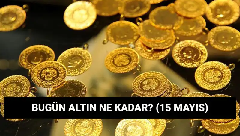 Altın Fiyatlarında Son Durum: 15 Mayıs Güncel Değerler!