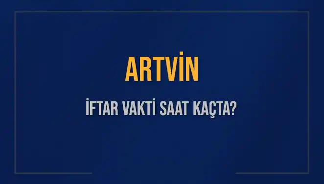 Artvin'de İftar Vakitleri: 5 Mart 2025 Akşam Ezanı Saat Kaçta?