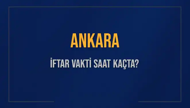 Ankara'da İftar Vakti: Bugün Akşam Ezanı Saat Kaçta?