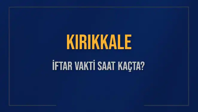 Kırıkkale'de İftar Vakti: Saat Kaçta Başlıyor?