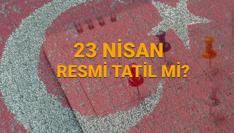 23 Nisan Resmi Tatili: Okullar ve Bankalar Açık mı, Kapalı mı?