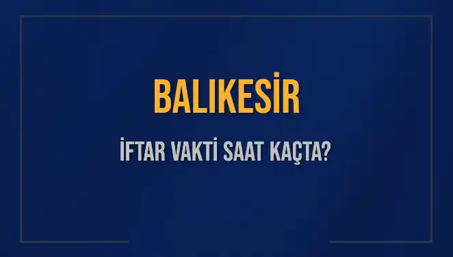 Balıkesir'de İftar Vakti: 2 Mart 2025'te Akşam Ezanı Saat Kaçta Okunacak?
